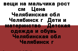 вещи на мальчика рост 104см › Цена ­ 500 - Челябинская обл., Челябинск г. Дети и материнство » Детская одежда и обувь   . Челябинская обл.,Челябинск г.